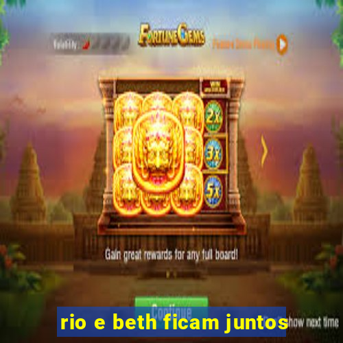 rio e beth ficam juntos